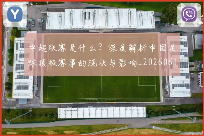 中超联赛是什么？深度解析中国足球顶级赛事的现状与影响_20260611141609